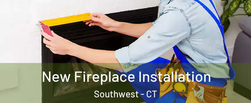 New Fireplace Installation Southwest - CT