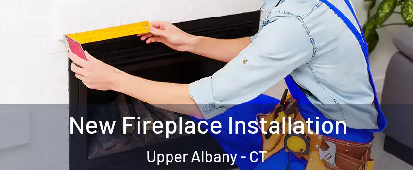 New Fireplace Installation Upper Albany - CT
