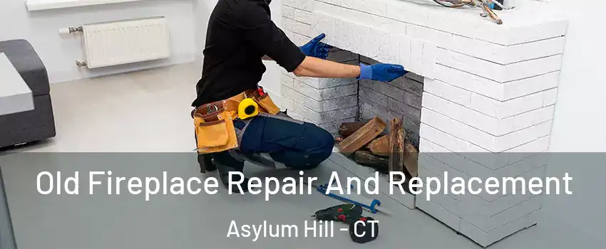 Old Fireplace Repair And Replacement Asylum Hill - CT