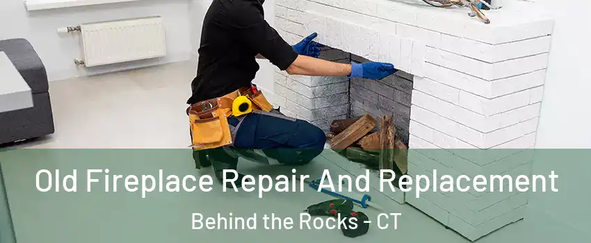Old Fireplace Repair And Replacement Behind the Rocks - CT