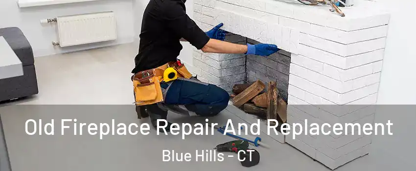 Old Fireplace Repair And Replacement Blue Hills - CT