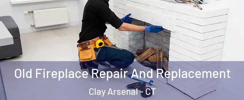 Old Fireplace Repair And Replacement Clay Arsenal - CT
