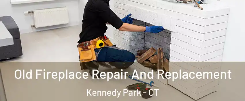 Old Fireplace Repair And Replacement Kennedy Park - CT