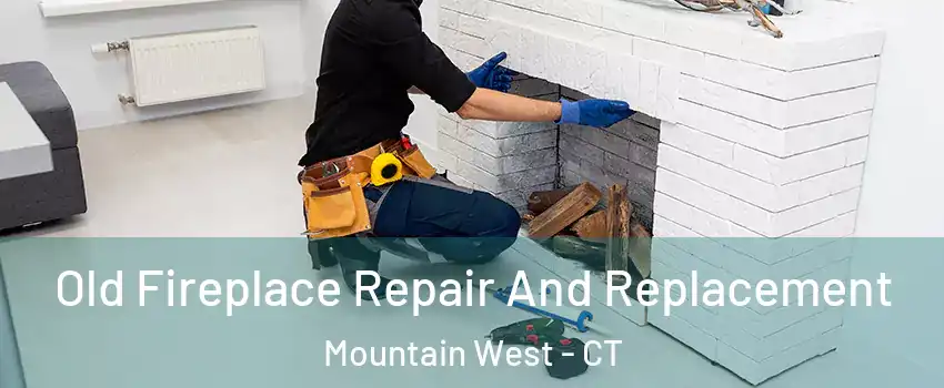 Old Fireplace Repair And Replacement Mountain West - CT
