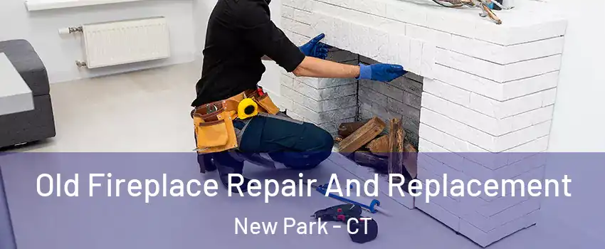 Old Fireplace Repair And Replacement New Park - CT