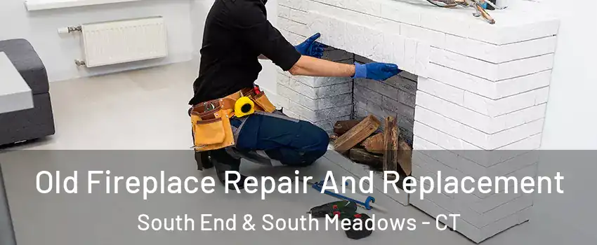 Old Fireplace Repair And Replacement South End & South Meadows - CT