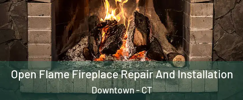 Open Flame Fireplace Repair And Installation Downtown - CT