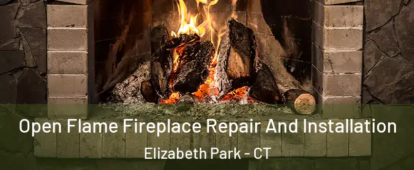 Open Flame Fireplace Repair And Installation Elizabeth Park - CT