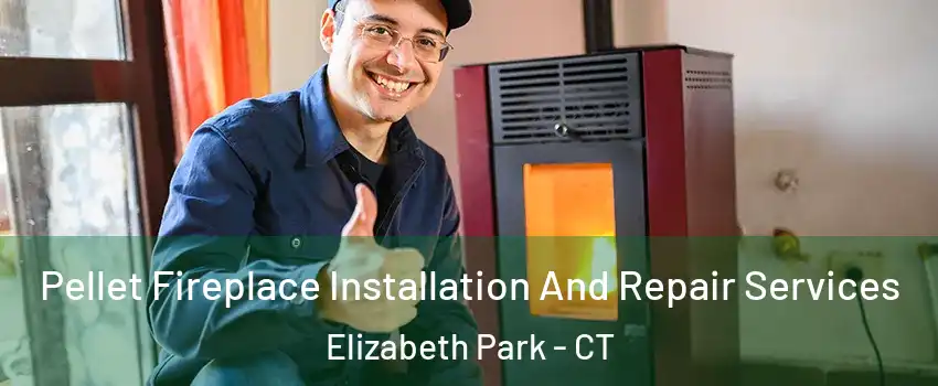 Pellet Fireplace Installation And Repair Services Elizabeth Park - CT