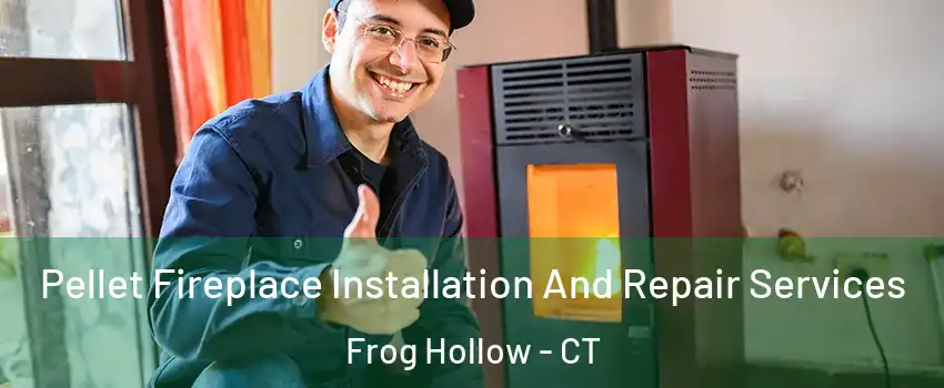 Pellet Fireplace Installation And Repair Services Frog Hollow - CT
