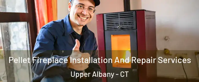 Pellet Fireplace Installation And Repair Services Upper Albany - CT