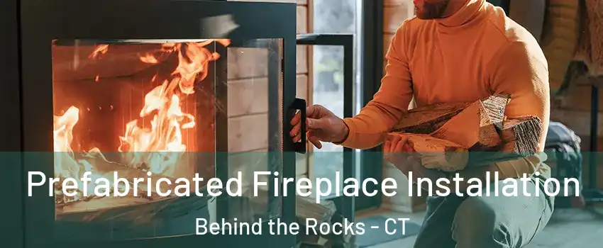 Prefabricated Fireplace Installation Behind the Rocks - CT
