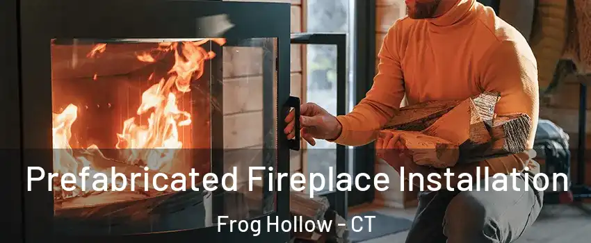 Prefabricated Fireplace Installation Frog Hollow - CT
