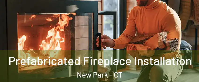 Prefabricated Fireplace Installation New Park - CT
