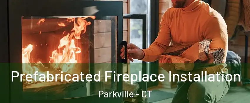 Prefabricated Fireplace Installation Parkville - CT