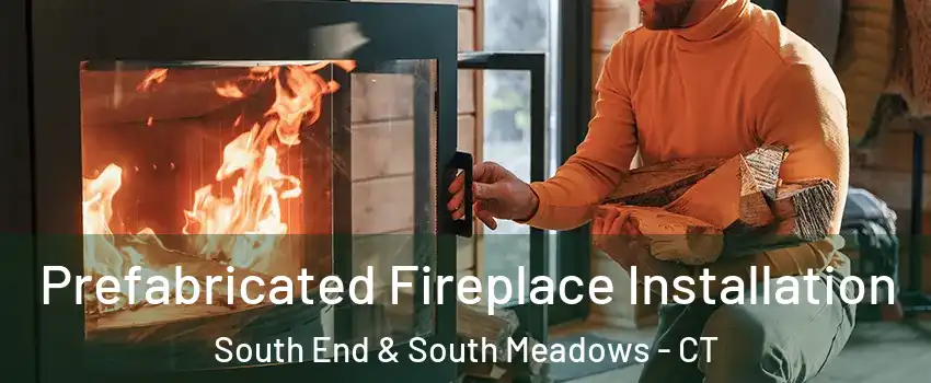 Prefabricated Fireplace Installation South End & South Meadows - CT