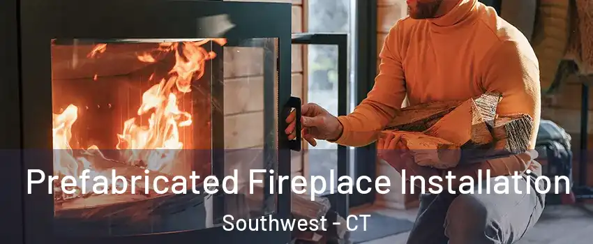 Prefabricated Fireplace Installation Southwest - CT