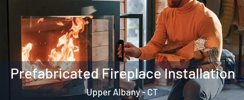 Prefabricated Fireplace Installation Upper Albany - CT