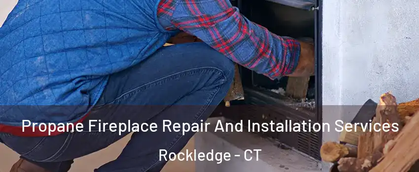 Propane Fireplace Repair And Installation Services Rockledge - CT