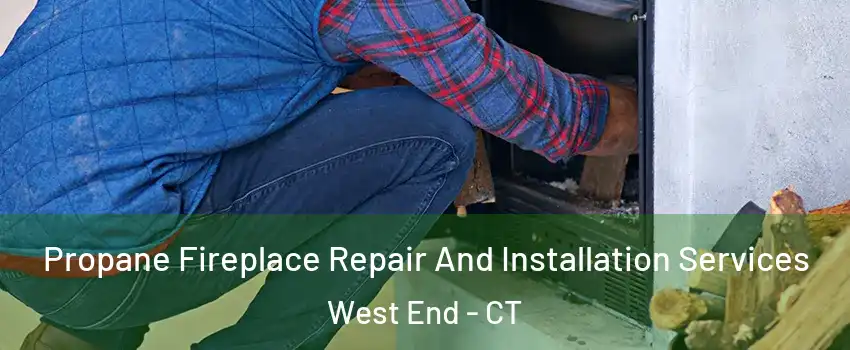 Propane Fireplace Repair And Installation Services West End - CT