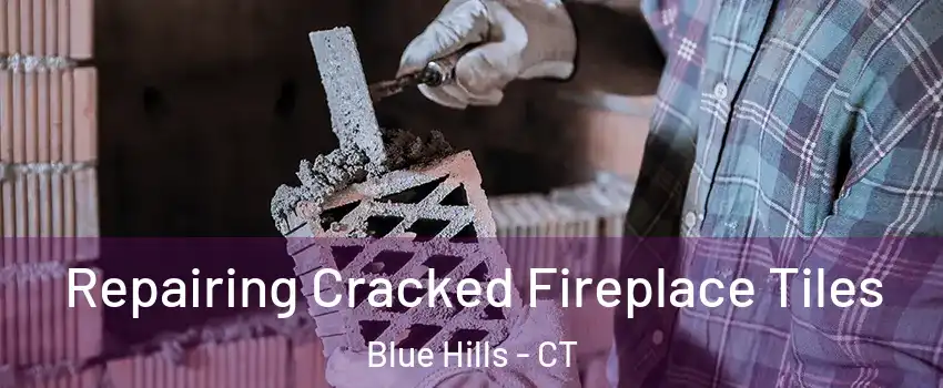Repairing Cracked Fireplace Tiles Blue Hills - CT