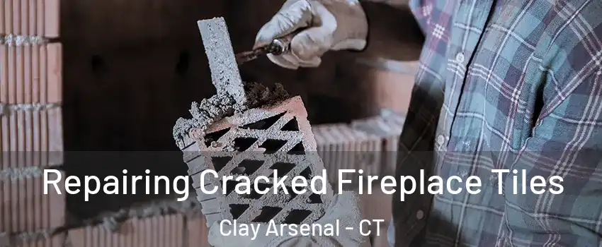 Repairing Cracked Fireplace Tiles Clay Arsenal - CT