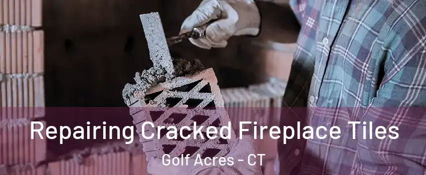 Repairing Cracked Fireplace Tiles Golf Acres - CT