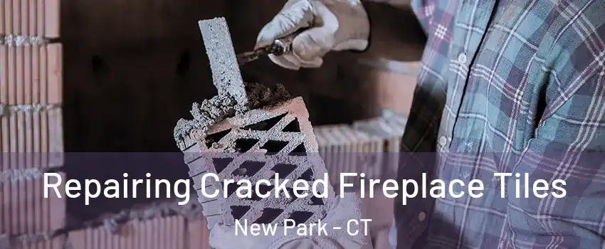 Repairing Cracked Fireplace Tiles New Park - CT