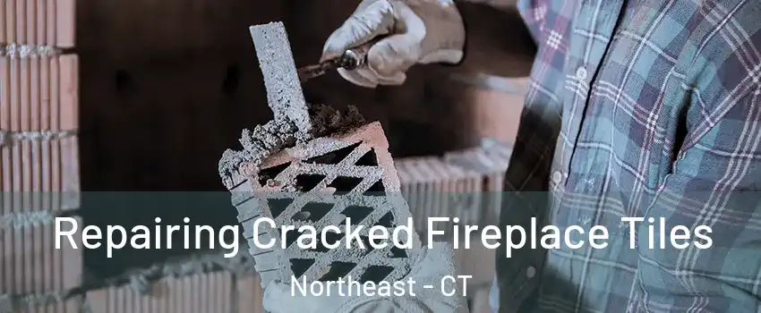 Repairing Cracked Fireplace Tiles Northeast - CT