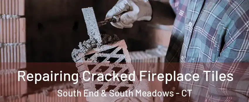 Repairing Cracked Fireplace Tiles South End & South Meadows - CT