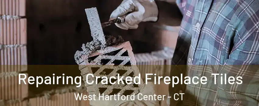 Repairing Cracked Fireplace Tiles West Hartford Center - CT