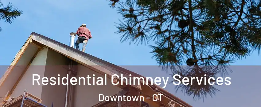 Residential Chimney Services Downtown - CT