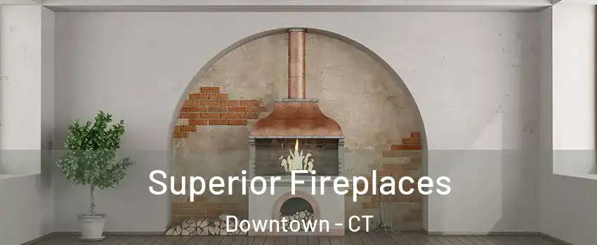 Superior Fireplaces Downtown - CT