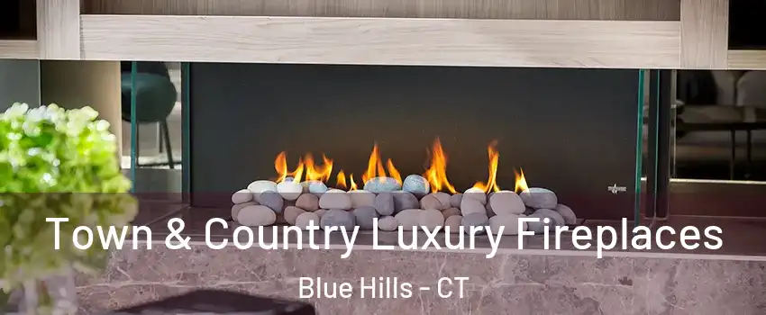 Town & Country Luxury Fireplaces Blue Hills - CT
