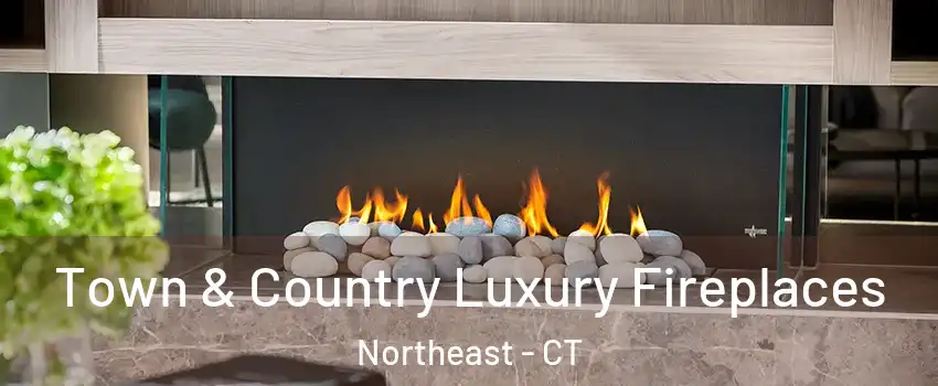 Town & Country Luxury Fireplaces Northeast - CT