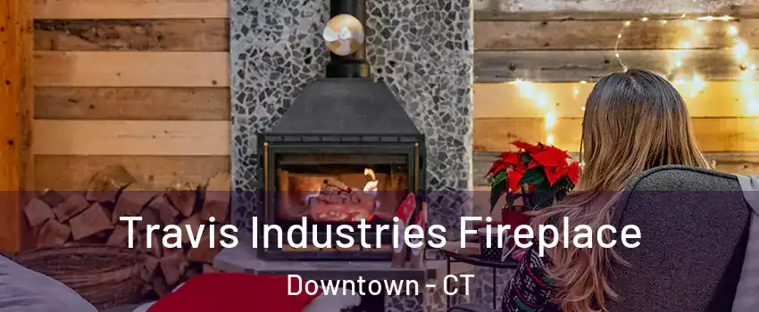 Travis Industries Fireplace Downtown - CT