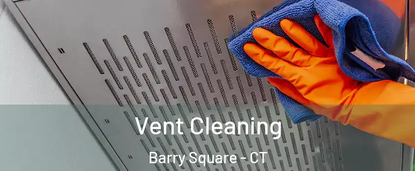 Vent Cleaning Barry Square - CT