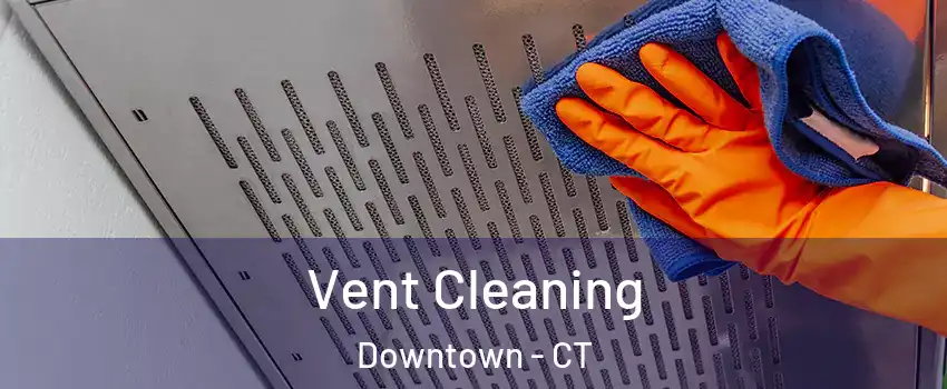 Vent Cleaning Downtown - CT