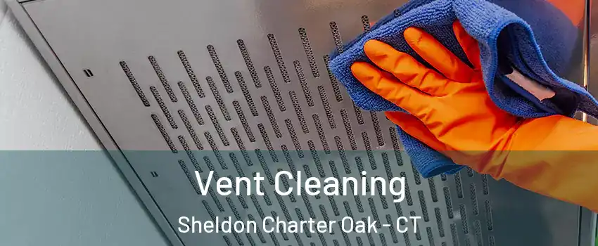 Vent Cleaning Sheldon Charter Oak - CT