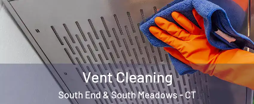 Vent Cleaning South End & South Meadows - CT