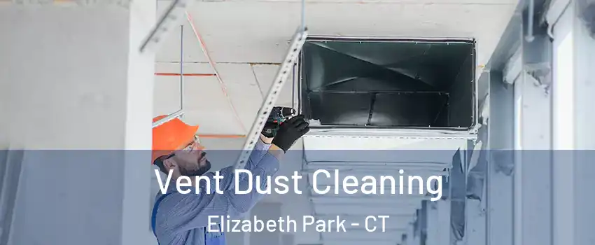 Vent Dust Cleaning Elizabeth Park - CT