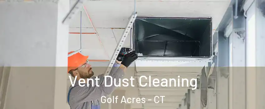 Vent Dust Cleaning Golf Acres - CT