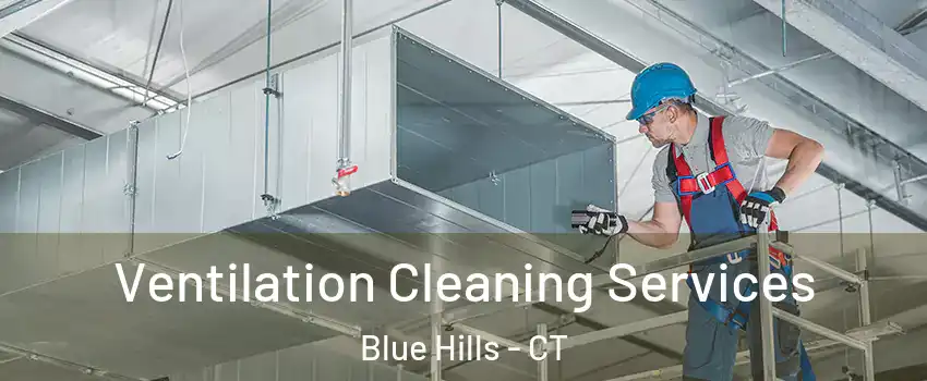 Ventilation Cleaning Services Blue Hills - CT
