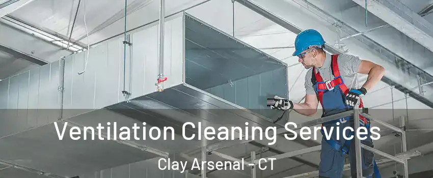Ventilation Cleaning Services Clay Arsenal - CT