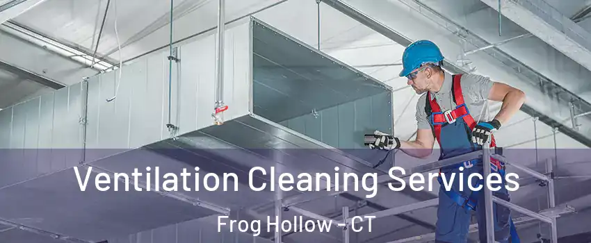 Ventilation Cleaning Services Frog Hollow - CT