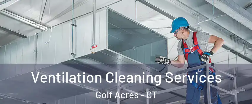 Ventilation Cleaning Services Golf Acres - CT