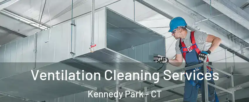 Ventilation Cleaning Services Kennedy Park - CT