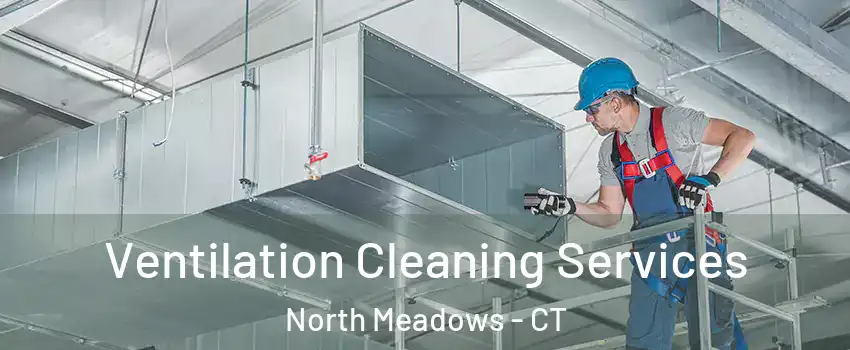 Ventilation Cleaning Services North Meadows - CT