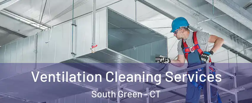Ventilation Cleaning Services South Green - CT