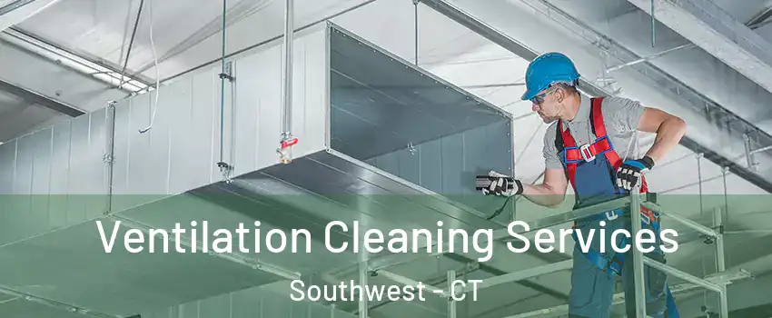 Ventilation Cleaning Services Southwest - CT